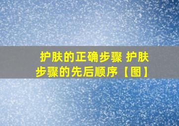 护肤的正确步骤 护肤步骤的先后顺序【图】